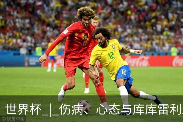 世界杯 | 伤病、心态与库库雷利亚——西班牙队赛前的三个关键词