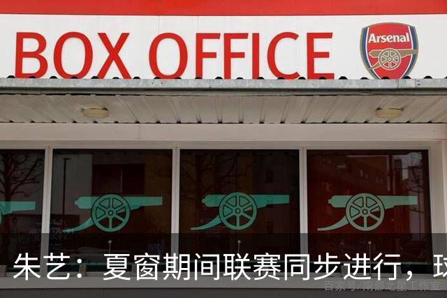 朱艺：夏窗期间联赛同步进行，球员转会注册报名手续完成即可出战