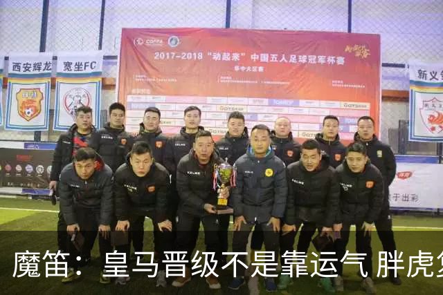 魔笛：皇马晋级不是靠运气 胖虎复出很关键